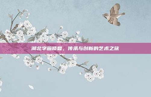 湖北字画修复,传承与创新的艺术之旅