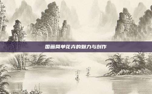 国画简单花卉的魅力与创作