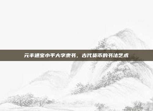 元丰通宝小平大字隶书,古代货币的书法艺术