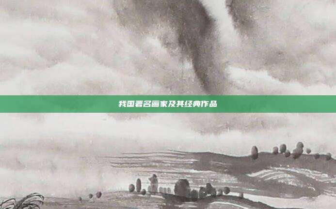 我国著名画家及其经典作品