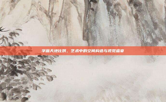 字画天地比例,艺术中的空间构造与视觉盛宴