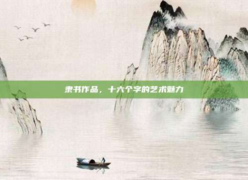 隶书作品,十六个字的艺术魅力