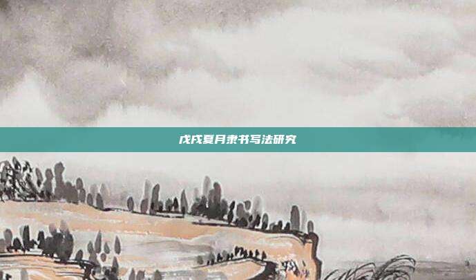 戊戌夏月隶书写法研究