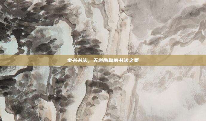 隶书书泫,天道酬勤的书法之美