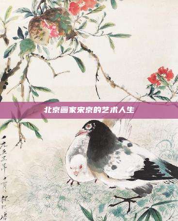 北京画家宋京的艺术人生