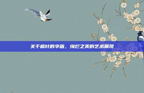 关于枫叶的字画,绚烂之美的艺术展现